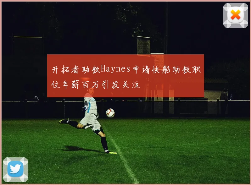 开拓者助教Haynes申请快船助教职位年薪百万引发关注