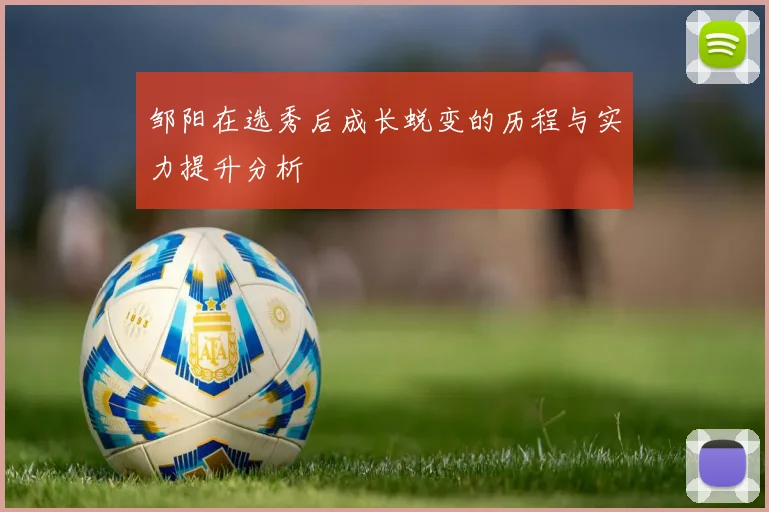 邹阳在选秀后成长蜕变的历程与实力提升分析